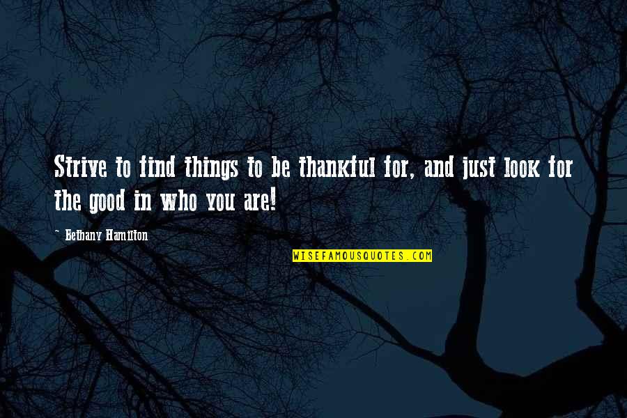 Bethany Quotes By Bethany Hamilton: Strive to find things to be thankful for,
