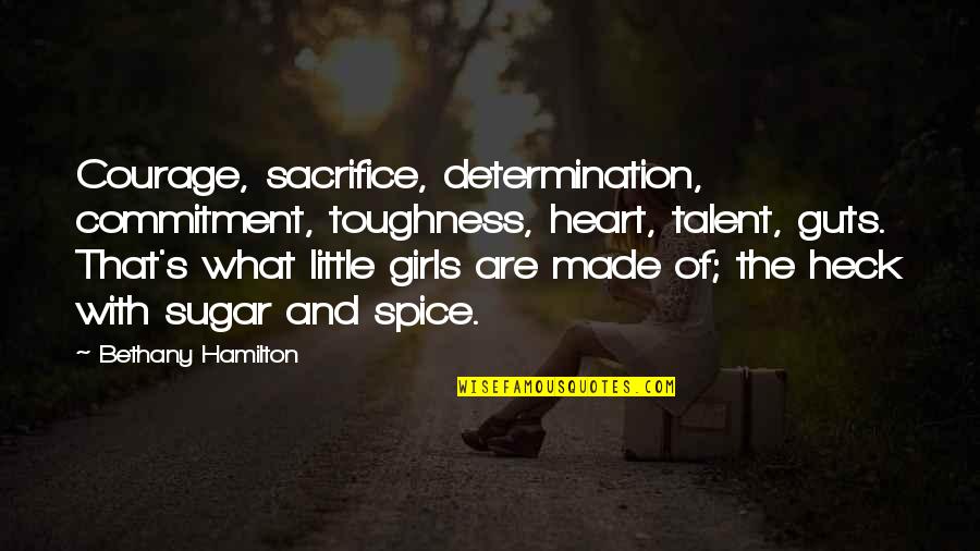 Bethany Quotes By Bethany Hamilton: Courage, sacrifice, determination, commitment, toughness, heart, talent, guts.
