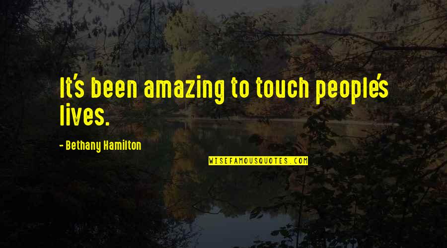 Bethany Quotes By Bethany Hamilton: It's been amazing to touch people's lives.