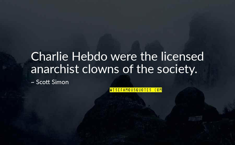 Bethard Hain Quotes By Scott Simon: Charlie Hebdo were the licensed anarchist clowns of