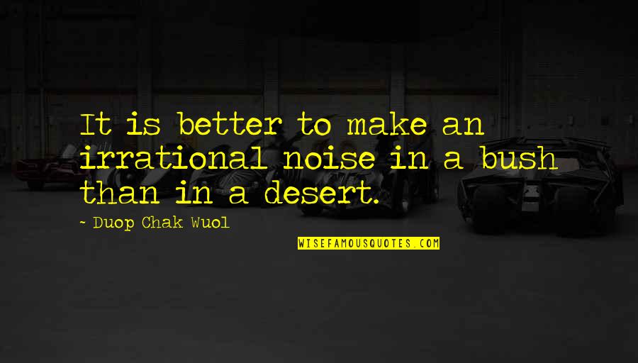 Bethatgirl Quotes By Duop Chak Wuol: It is better to make an irrational noise