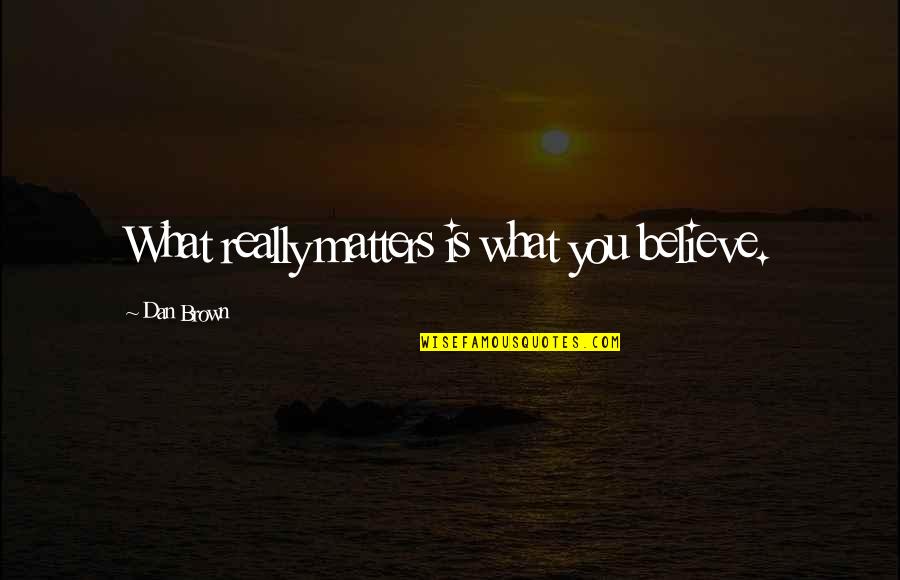 Bethel Music Quotes By Dan Brown: What really matters is what you believe.