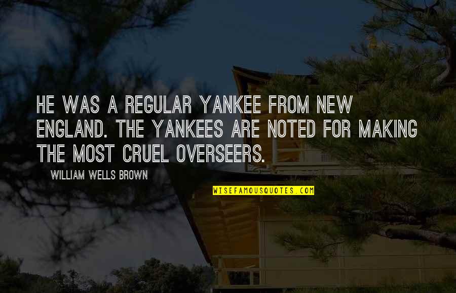 Bethel Song Quotes By William Wells Brown: He was a regular Yankee from New England.