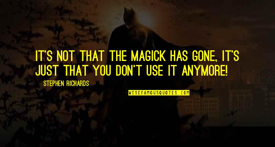 Bethell Hospice Quotes By Stephen Richards: It's not that the magick has gone, it's