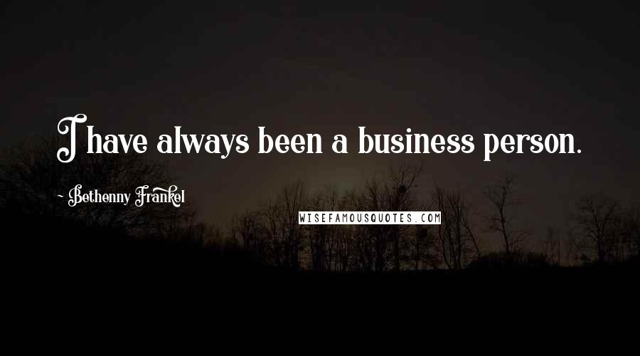 Bethenny Frankel quotes: I have always been a business person.
