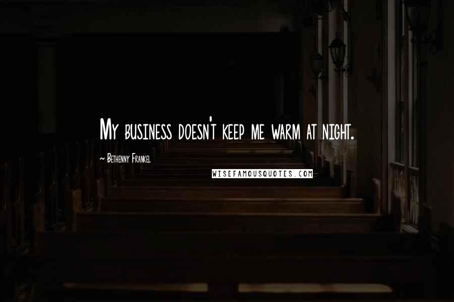 Bethenny Frankel quotes: My business doesn't keep me warm at night.