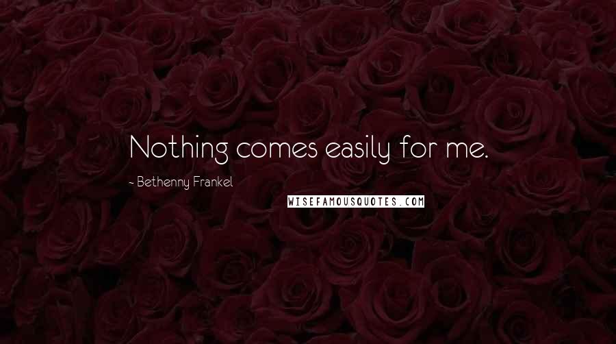Bethenny Frankel quotes: Nothing comes easily for me.