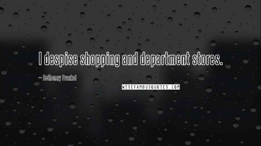 Bethenny Frankel quotes: I despise shopping and department stores.