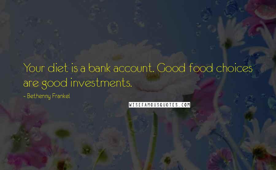 Bethenny Frankel quotes: Your diet is a bank account. Good food choices are good investments.