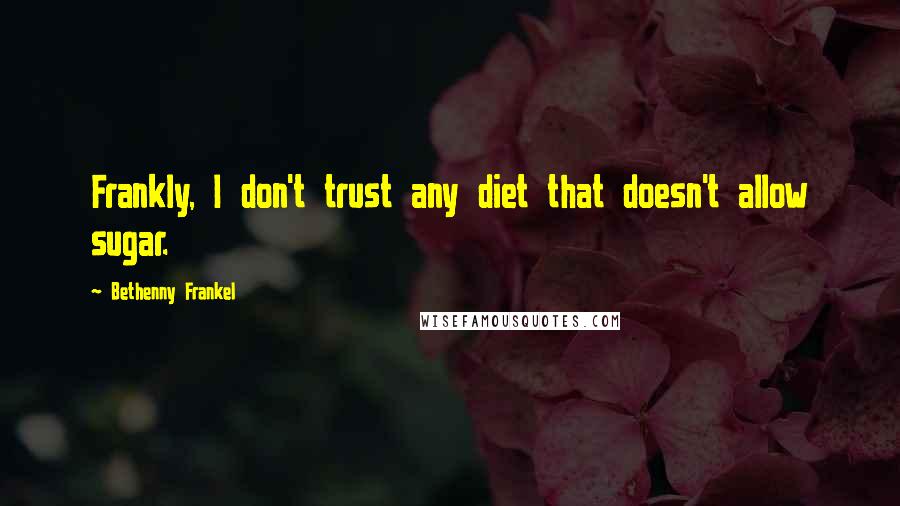 Bethenny Frankel quotes: Frankly, I don't trust any diet that doesn't allow sugar.