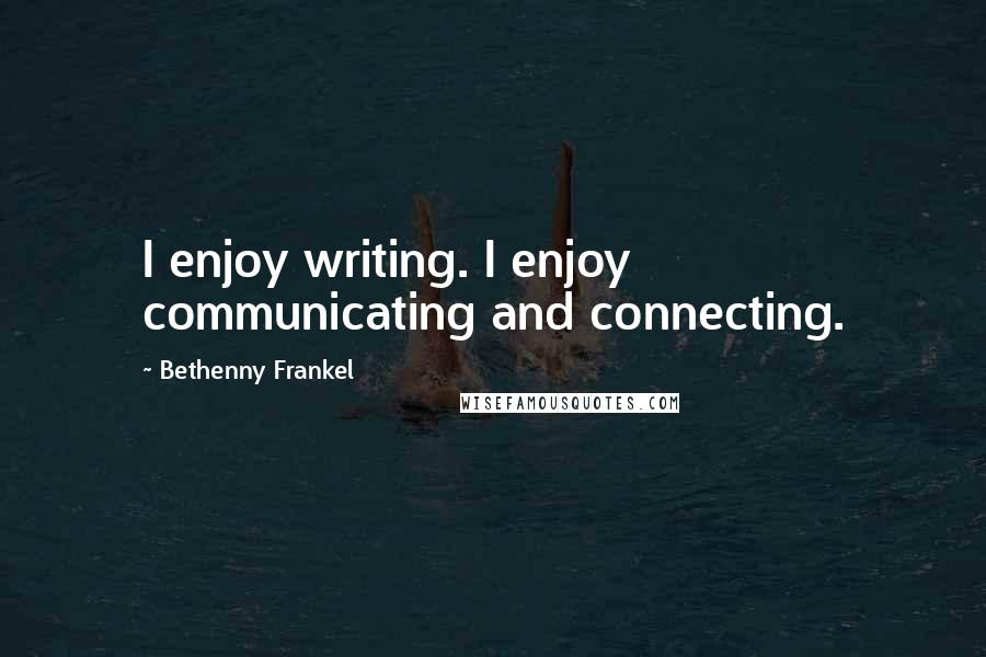 Bethenny Frankel quotes: I enjoy writing. I enjoy communicating and connecting.