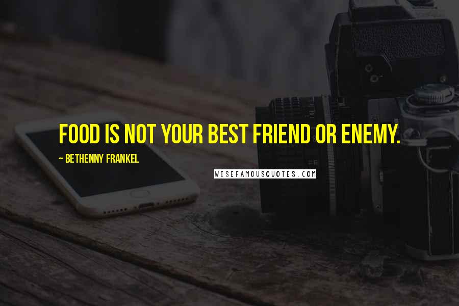 Bethenny Frankel quotes: Food is not your best friend or enemy.