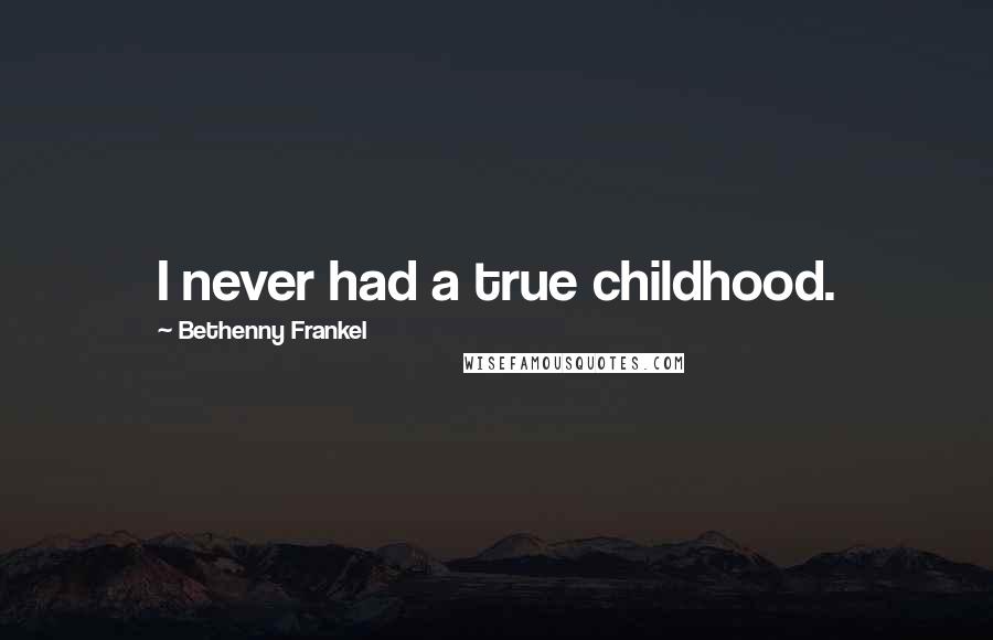 Bethenny Frankel quotes: I never had a true childhood.