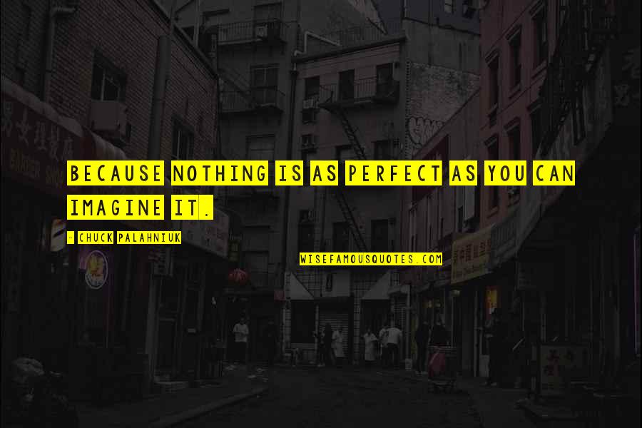 Bethge Eberhard Quotes By Chuck Palahniuk: Because nothing is as perfect as you can Bethge Eberhard Quotes By Chuck Palahniuk: Because nothing is as perfect as you can