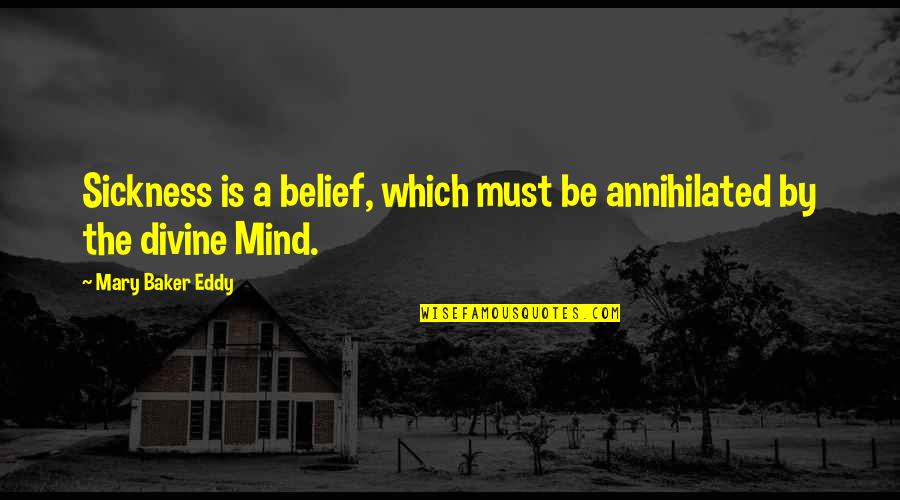 Bethinking Bee Quotes By Mary Baker Eddy: Sickness is a belief, which must be annihilated Bethinking Bee Quotes By Mary Baker Eddy: Sickness is a belief, which must be annihilated