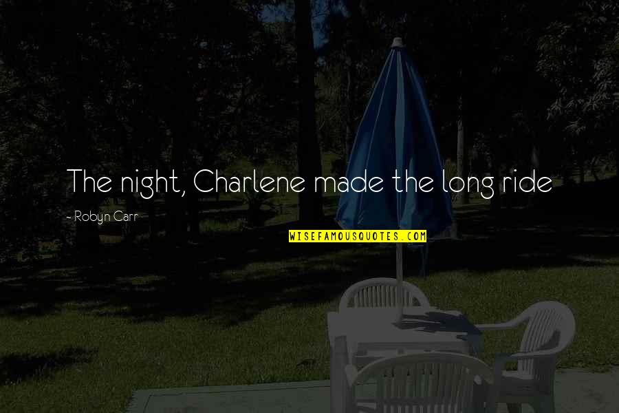 Bethinking Bee Quotes By Robyn Carr: The night, Charlene made the long ride Bethinking Bee Quotes By Robyn Carr: The night, Charlene made the long ride