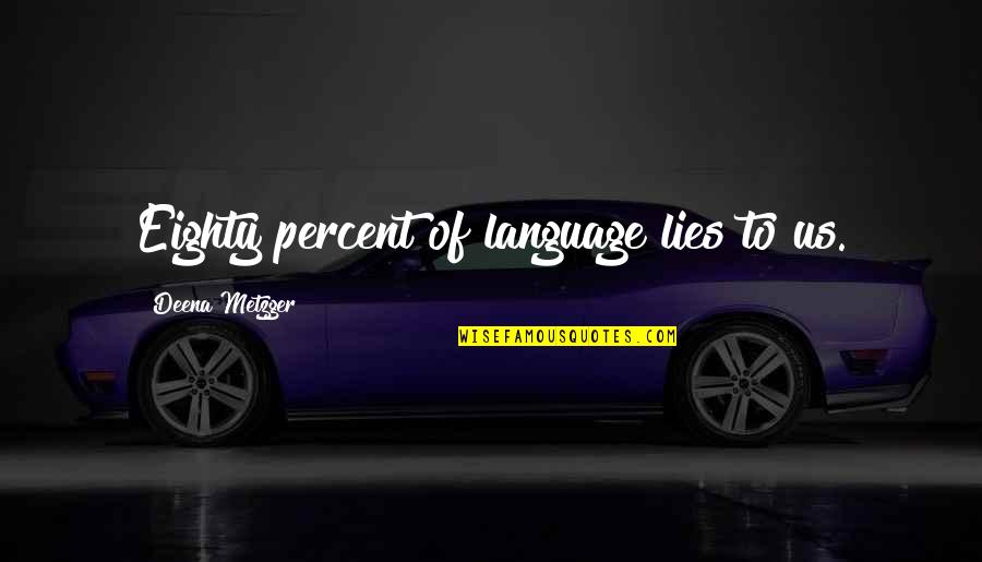 Bethinking Quotes By Deena Metzger: Eighty percent of language lies to us.
