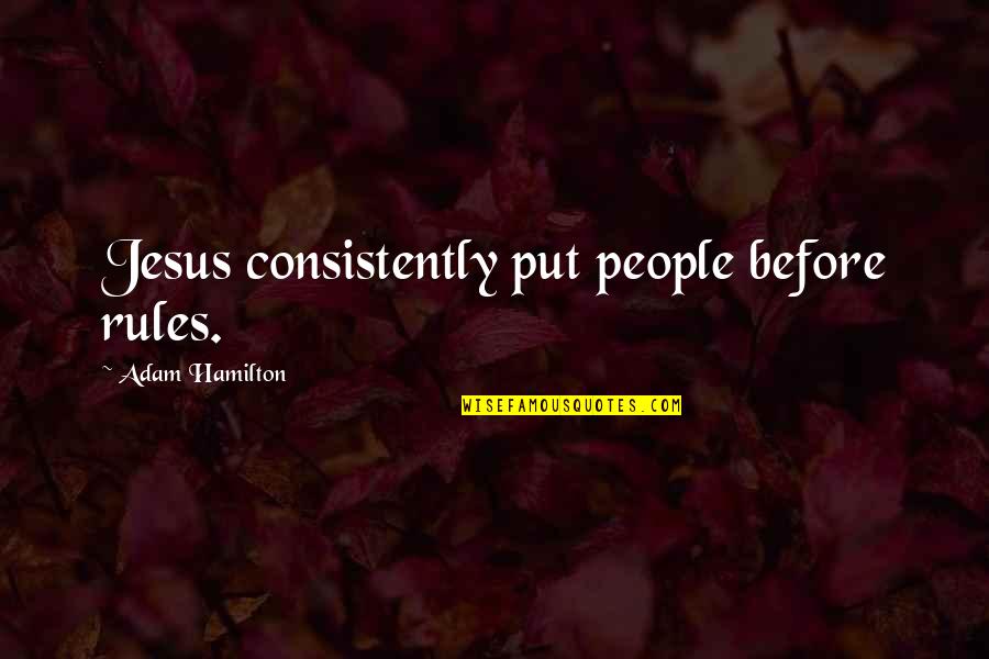 Bethlehem Bible Quotes By Adam Hamilton: Jesus consistently put people before rules.