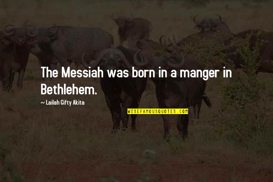 Bethlehem Quotes By Lailah Gifty Akita: The Messiah was born in a manger in