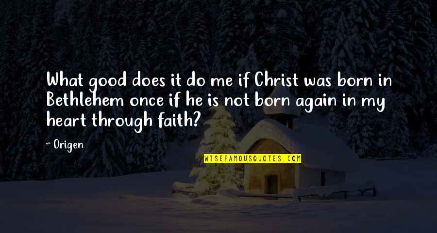 Bethlehem Quotes By Origen: What good does it do me if Christ