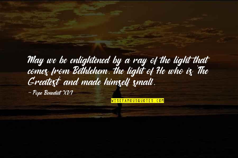 Bethlehem Quotes By Pope Benedict XVI: May we be enlightened by a ray of