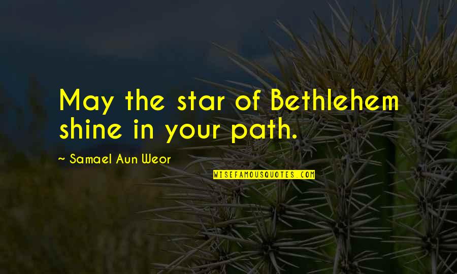 Bethlehem Star Quotes By Samael Aun Weor: May the star of Bethlehem shine in your