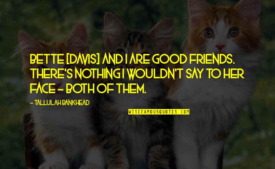 Bethlehem Star Quotes By Tallulah Bankhead: Bette [Davis] and I are good friends. There's