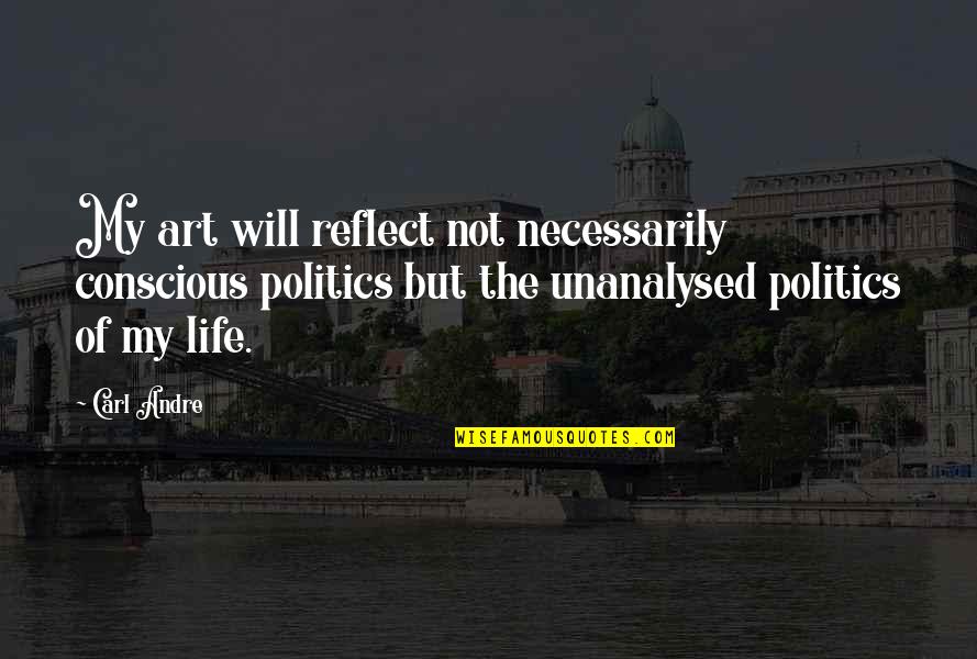 Bethmilnerjewelry Quotes By Carl Andre: My art will reflect not necessarily conscious politics Bethmilnerjewelry Quotes By Carl Andre: My art will reflect not necessarily conscious politics