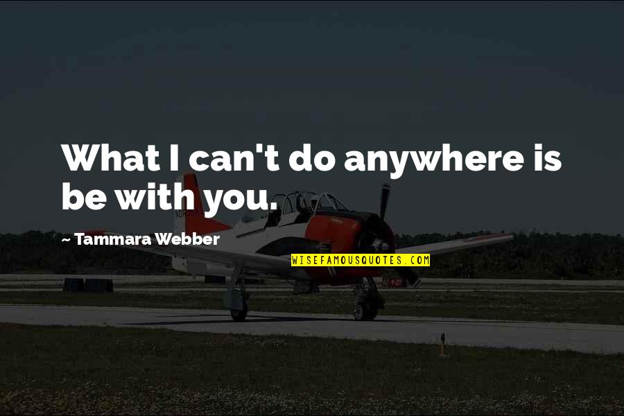 Bethtedder1 Quotes By Tammara Webber: What I can't do anywhere is be with
