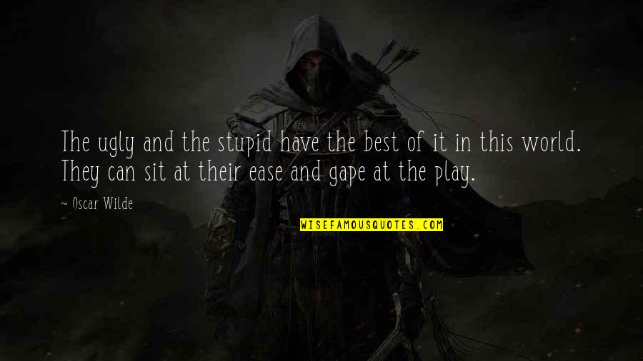Bethumped Board Quotes By Oscar Wilde: The ugly and the stupid have the best Bethumped Board Quotes By Oscar Wilde: The ugly and the stupid have the best