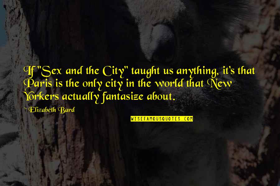 Bethumped Games Quotes By Elizabeth Bard: If "Sex and the City" taught us anything, Bethumped Games Quotes By Elizabeth Bard: If "Sex and the City" taught us anything,