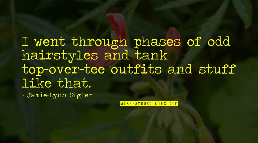 Bethumped Quotes By Jamie-Lynn Sigler: I went through phases of odd hairstyles and