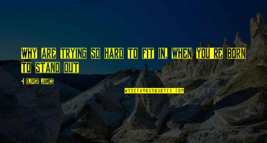 Bethumped Quotes By Oliver James: Why are trying so hard to fit in,