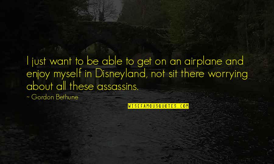 Bethune Quotes By Gordon Bethune: I just want to be able to get