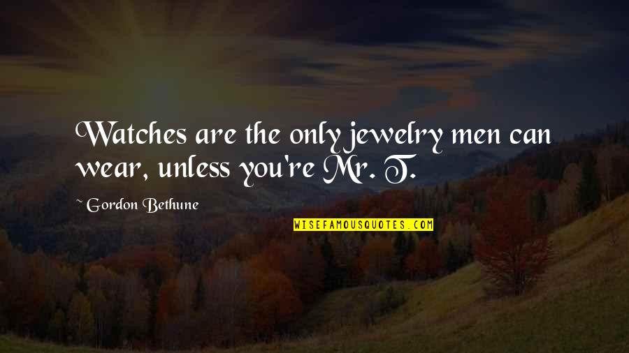 Bethune Quotes By Gordon Bethune: Watches are the only jewelry men can wear,