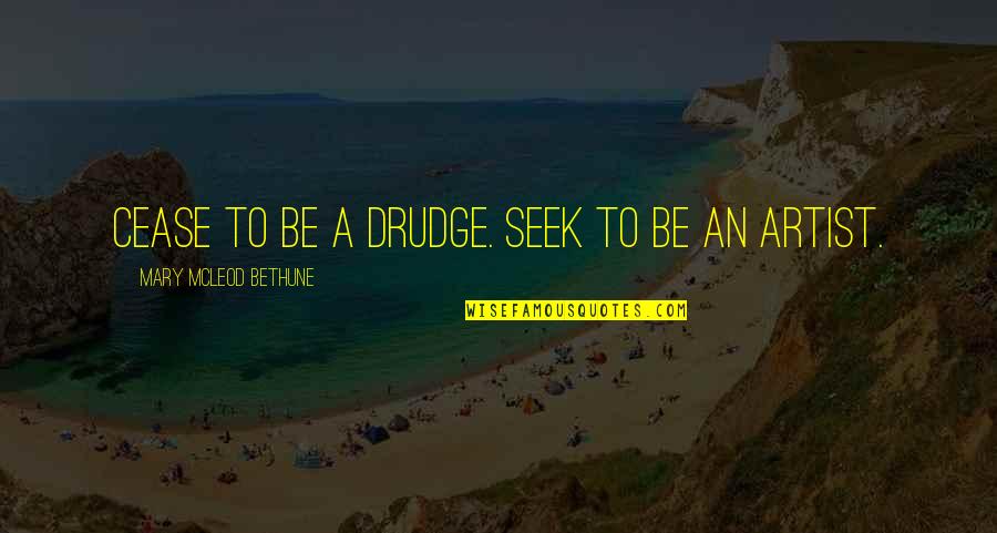 Bethune Quotes By Mary McLeod Bethune: Cease to be a drudge. Seek to be