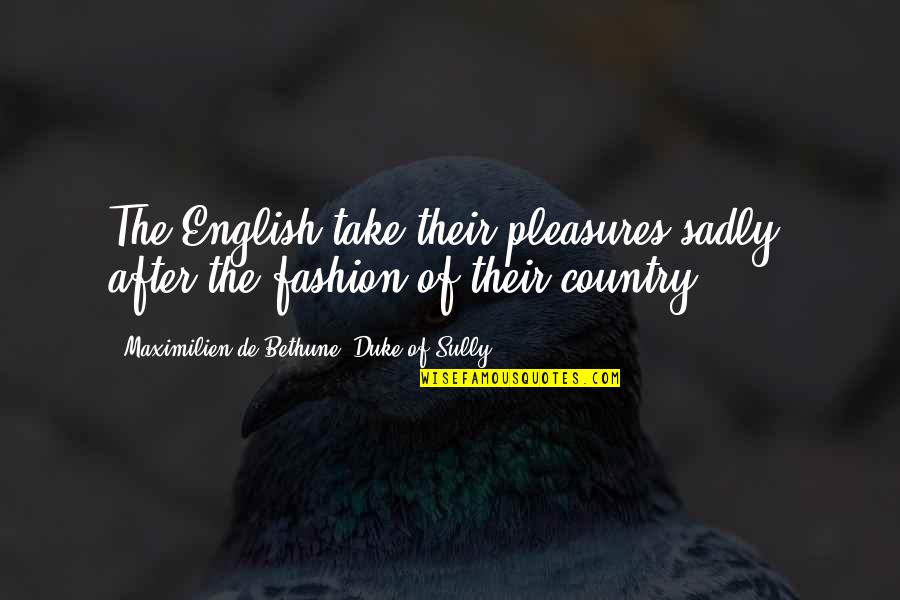 Bethune Quotes By Maximilien De Bethune, Duke Of Sully: The English take their pleasures sadly, after the