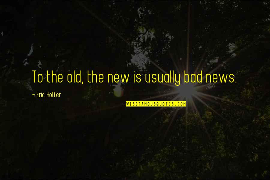 Beti Bidai Quotes By Eric Hoffer: To the old, the new is usually bad