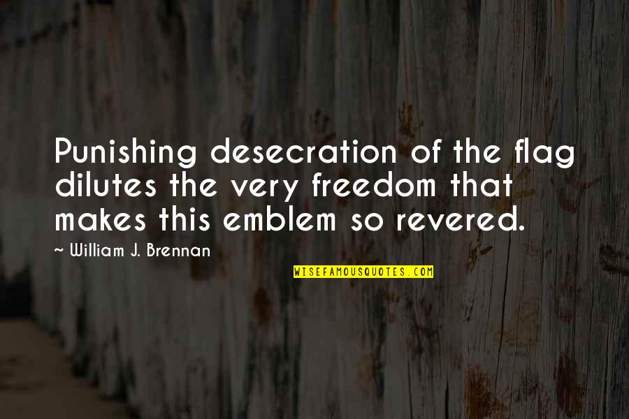Betiayn Quotes By William J. Brennan: Punishing desecration of the flag dilutes the very