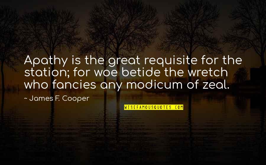 Betide Quotes By James F. Cooper: Apathy is the great requisite for the station;