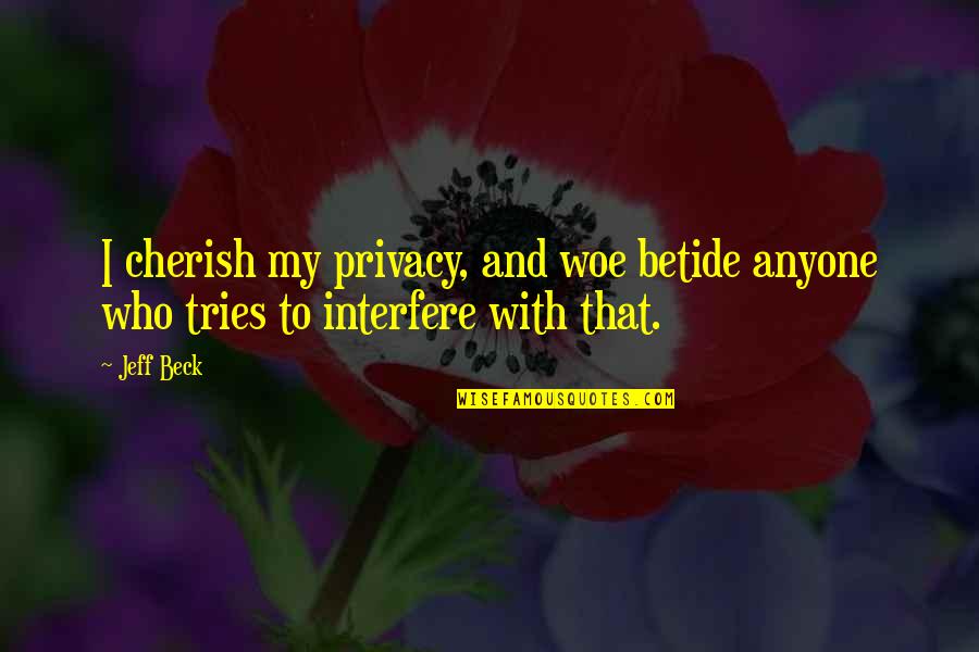 Betide Quotes By Jeff Beck: I cherish my privacy, and woe betide anyone