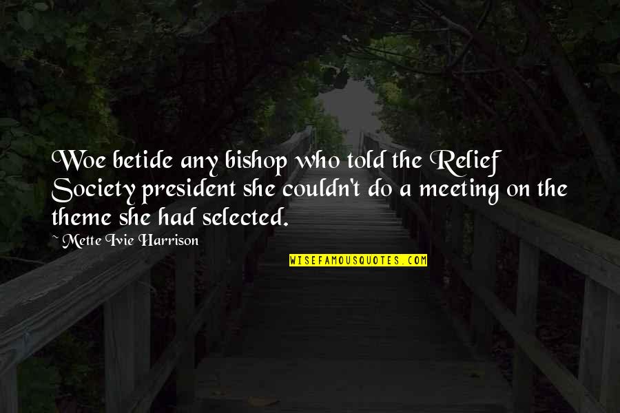 Betide Quotes By Mette Ivie Harrison: Woe betide any bishop who told the Relief