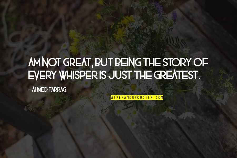 Betimes Enterprises Quotes By Ahmed Farrag: Am not great, but being the story of