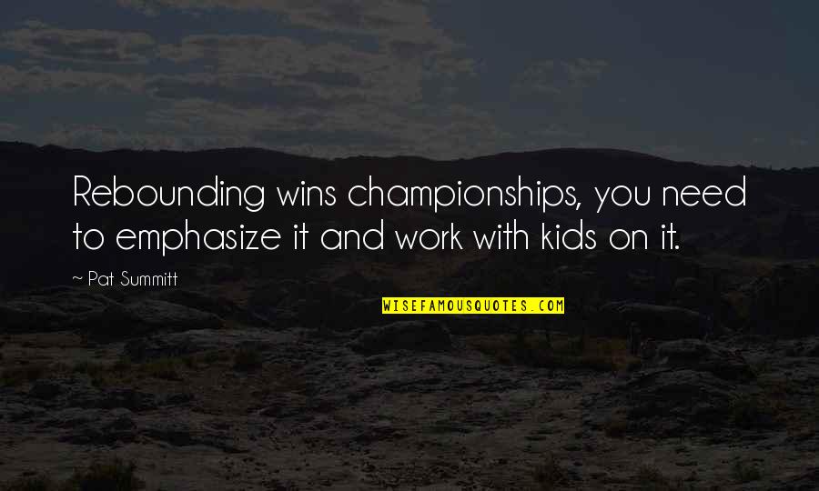 Betimes Enterprises Quotes By Pat Summitt: Rebounding wins championships, you need to emphasize it