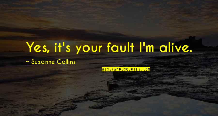 Betimes Enterprises Quotes By Suzanne Collins: Yes, it's your fault I'm alive.