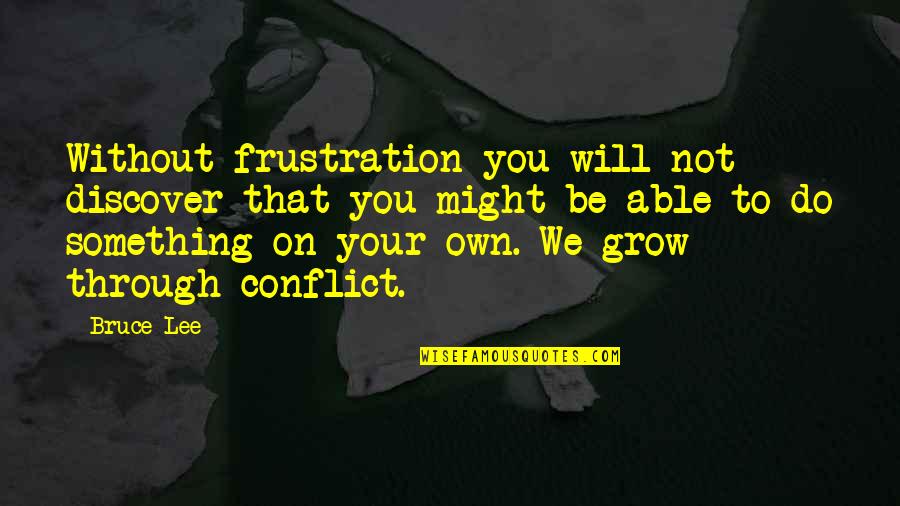 Betivii Quotes By Bruce Lee: Without frustration you will not discover that you Betivii Quotes By Bruce Lee: Without frustration you will not discover that you