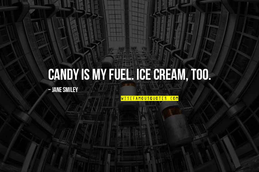 Betjeman Slough Quotes By Jane Smiley: Candy is my fuel. Ice cream, too.