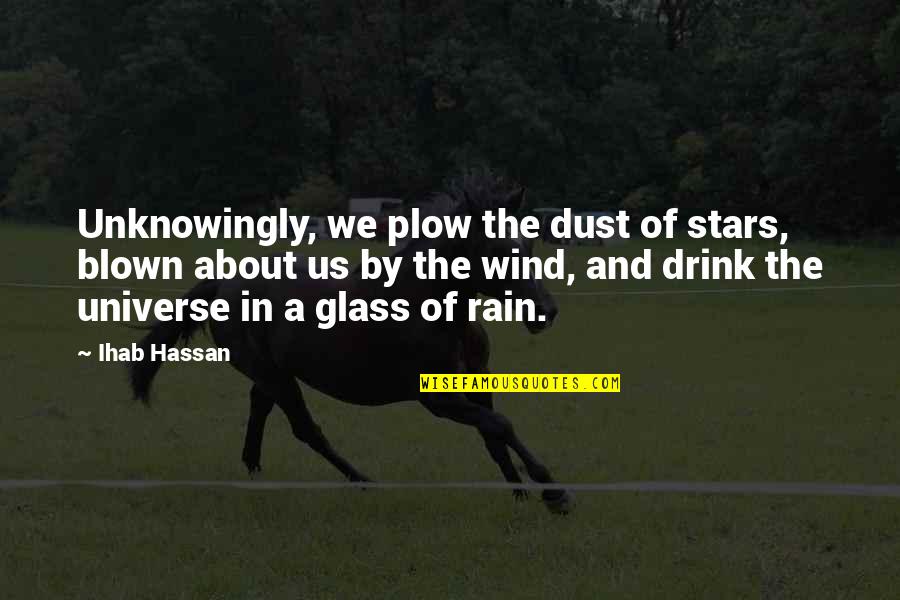 Beto Quotes By Ihab Hassan: Unknowingly, we plow the dust of stars, blown