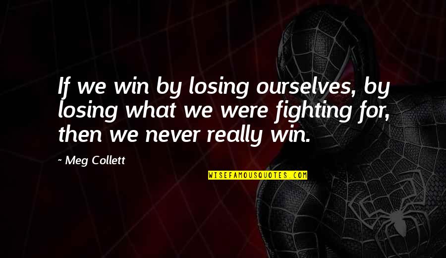 Betokened Synonym Quotes By Meg Collett: If we win by losing ourselves, by losing Betokened Synonym Quotes By Meg Collett: If we win by losing ourselves, by losing