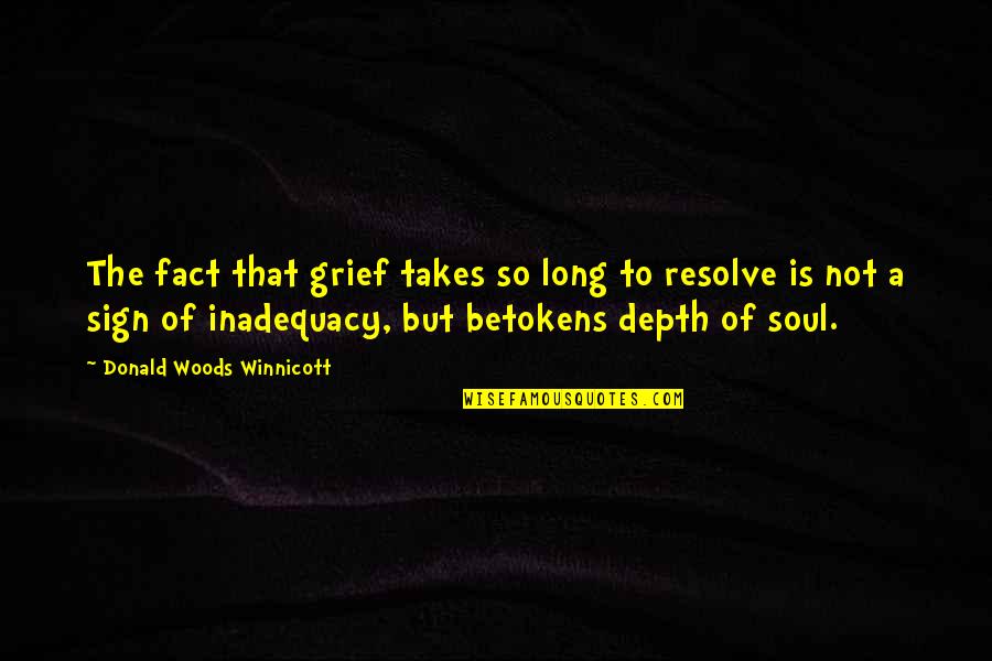 Betokens Quotes By Donald Woods Winnicott: The fact that grief takes so long to